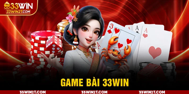 Giới thiệu sảnh cược game bài của 33WIN Giới thiệu sảnh cược game bài của 33WIN